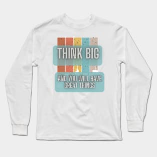 Tink big and you will have great things Long Sleeve T-Shirt